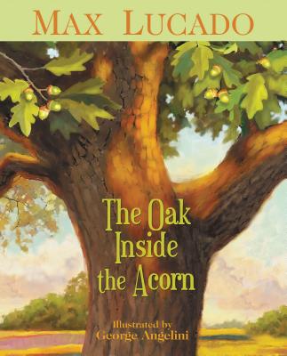 The Oak Inside the Acorn By Max Lucado, George Angelini (Illustrator) Cover Image