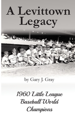 A Levittown Legacy: 1960 Little League Baseball World Champions By Gary J. Gray Cover Image