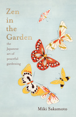 Zen in the Garden: The Japanese Art of Peaceful Gardening By Miki Sakamoto, Catherine Venner (Translator) Cover Image