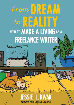 From Dream to Reality: How to Make a Living as a Freelance Writer: How to Make a Living as a Freelance Writer