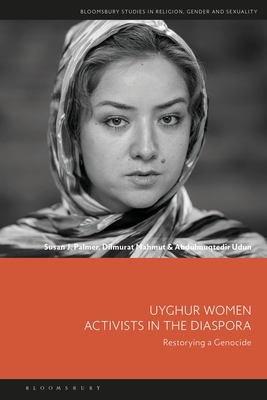 Uyghur Women Activists in the Diaspora: Restorying a Genocide (Bloomsbury Studies in Religion)