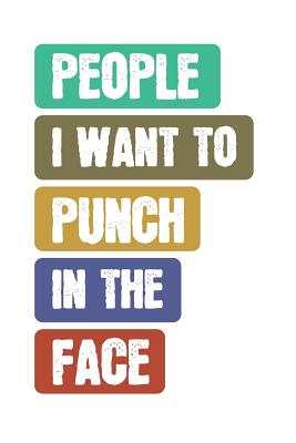 People I Want To Punch In The Face: Great Gag Gift - Funny Quote and Slogan Notebook - Note Taking and Composition Writing Cover Image