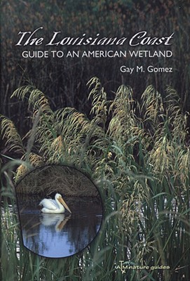The Louisiana Coast: Guide to an American Wetland (Gulf Coast Books, sponsored by Texas A&M University-Corpus Christi #15) Cover Image