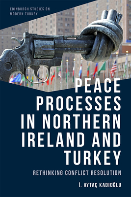 Peace Processes in Northern Ireland and Turkey: Rethinking Conflict Resolution By &#304. Aytaç Kadıoğlu Cover Image