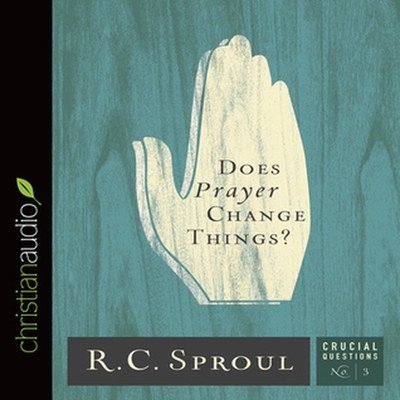 Does Prayer Change Things? (Crucial Questions #3) By R. C. Sproul, Bob Souer (Read by) Cover Image