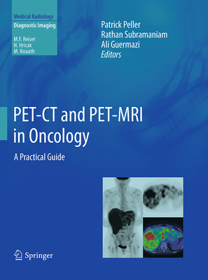 Pet-CT and Pet-MRI in Oncology: A Practical Guide By Patrick Peller (Editor), Rathan Subramaniam (Editor), Ali Guermazi (Editor) Cover Image
