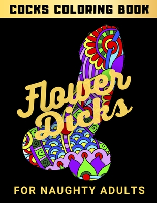 Download Flower Dicks For Naughty Adults Cocks Coloring Book Funny Gift For Women Wife And Girl Big Penis Designs Filled With Floral Paisley Patterns And Paperback Eso Won Books