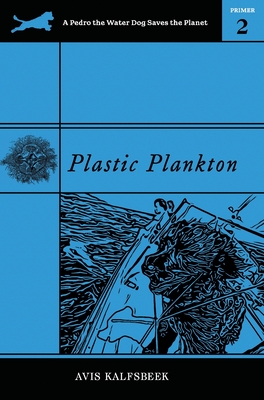 Plastic Plankton (A Pedro the Water Dog Saves the Planet Primer #2)