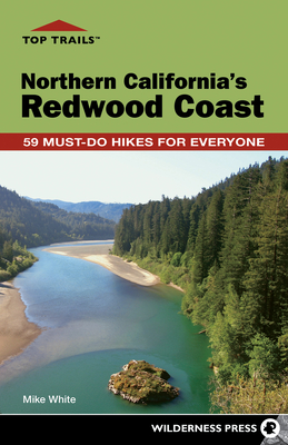 Top Trails: Northern California's Redwood Coast: 59 Must-Do Hikes for Everyone By Mike White Cover Image