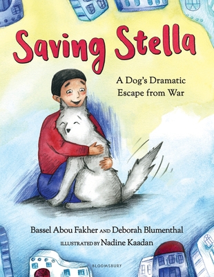 Saving Stella: A Dog's Dramatic Escape from War By Bassel Abou Fakher, Deborah Blumenthal, Nadine Kaadan (Illustrator) Cover Image