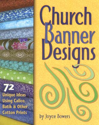 Church Banner Designs: 72 Unique Ideas Using Calico, Batik & Other Cotton Prints By Joyce Bowers Cover Image