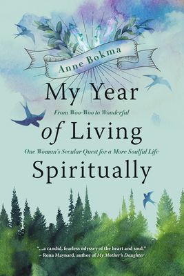 My Year of Living Spiritually: From Woo-Woo to Wonderful--One Woman's Secular Quest for a More Soulful Life Cover Image