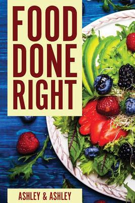 Food Done Right By Ashley and Ashley Cover Image