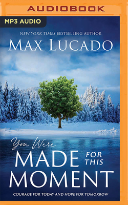 You Were Made for This Moment: Courage for Today and Hope for Tomorrow By Max Lucado, Ben Holland (Read by) Cover Image