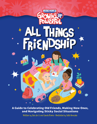 Rebel Girls All Things Friendship: A Guide to Celebrating Old Friends, Making New Ones, and Navigating Sticky Social Situations (Growing Up Powerful ) Cover Image