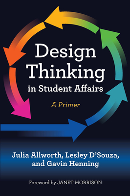 Design Thinking in Student Affairs: A Primer By Julia Allworth, Janet Morrison (Foreword by), Lesley D'Souza Cover Image