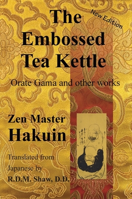 The Embossed Tea Kettle: Orate Gama and other works. By Hakuin Ekaku, R. D. M. Shaw (Translator), Diana St Ruth (Editor) Cover Image