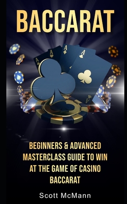 Baccarat: Beginners & Advanced Masterclass Guide to Win at the Game of Casino Baccarat By Scott McMann Cover Image