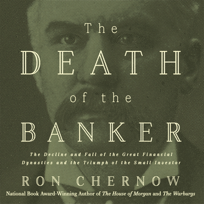 The Death of the Banker: The Decline and Fall of the Great Financial Dynasties and the Triumph of the Small Investor The Death of the Banker: The Decline and Fall of the Great Financial Dynasties and the Triumph of the Small Investor cover