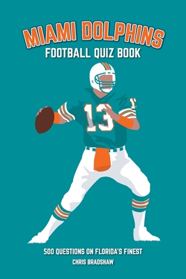 Miami Dolphins Quiz Book: 500 Questions on Florida's Finest Cover Image