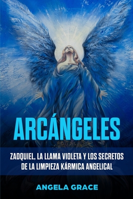 Arcángeles: Zadquiel, la llama violeta y los secretos de la limpieza kármica angelical By Angela Grace Cover Image
