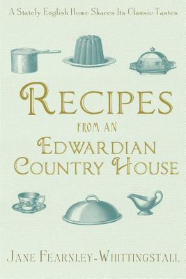 Cover Image for Recipes from an Edwardian Country House: A Stately English Home Shares Its Classic Tastes