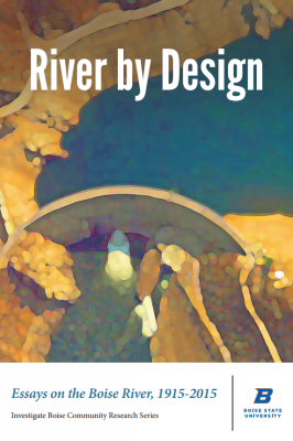 River by Design: Essays on the Boise River, 1915-2015 (Standard Edition)