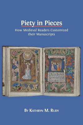 Piety in Pieces: How Medieval Readers Customized their Manuscripts Cover Image