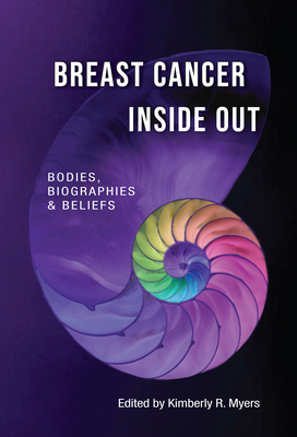 Breast Cancer Inside Out: Bodies, Biographies & Beliefs By Maria Vaccarella (Editor), Kimberly Myers (Editor) Cover Image
