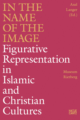 In the Name of the Image: Figurative Representation in Islamic and Christian Cultures By Axel Langer (Editor), Doris Abouseif (Text by (Art/Photo Books)), Dieter Blume (Text by (Art/Photo Books)) Cover Image