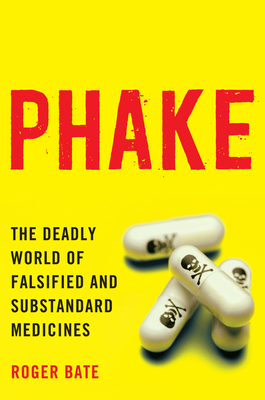 Phake:: The Deadly World of Falsified and Substandard Medicines By Roger Bate Cover Image