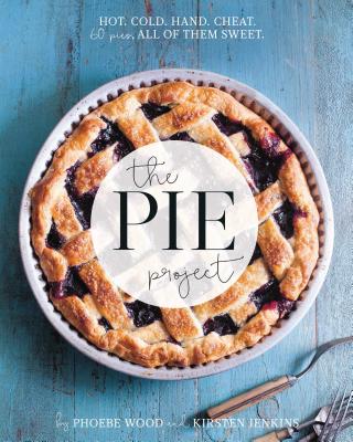 The Pie Project: Hot, Cold, Hand, Cheat. 60 Pies – All of Them Sweet By Pheobe Wood, Kirsten Jenkins Cover Image