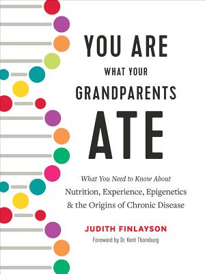 You Are What Your Grandparents Ate: What You Need to Know about Nutrition, Experience, Epigenetics and the Origins of Chronic Disease Cover Image