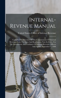 Internal-revenue Manual: Compiled By Direction Of The Commissioner Of Internal Revenue From The Laws And Regulations Now In Force, For The Info Cover Image