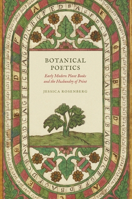Botanical Poetics: Early Modern Plant Books and the Husbandry of Print By Jessica Rosenberg Cover Image
