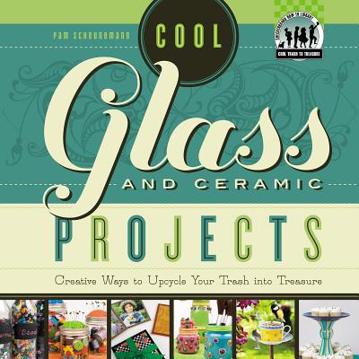 Cool Glass and Ceramic Projects: Creative Ways to Upcycle Your Trash Into Treasure: Creative Ways to Upcycle Your Trash Into Treasure (Cool Trash to Treasure) By Pam Scheunemann Cover Image