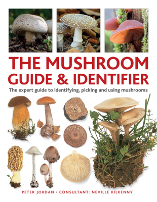 The Mushroom Guide & Identifier: An Expert A-Z to Identifying, Picking and Using Wild Mushrooms By Peter Jordan, Neville Kilkenny Cover Image
