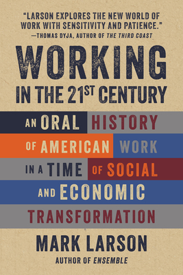 Working in the 21st Century: An Oral History of American Work in a Time of Social and Economic Transformation