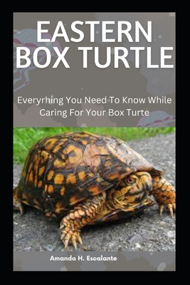 Eastern Box Turtle: Everyrhing You Need To Know While Caring For Your Box Turte Cover Image