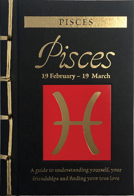 Pisces: A Guide to Understanding Yourself, Your Friendships and Finding Your True Love (Chinese Bound Zodiac)