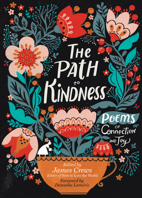 The Path to Kindness: Poems of Connection and Joy By James Crews (Editor), Danusha Laméris (Foreword by) Cover Image
