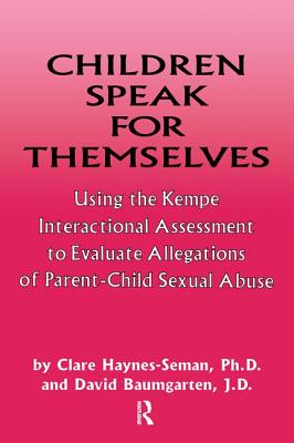 Children Speak For Themselves: Using The Kempe Interactional Assessment To Evaluate Allegations Of Parent- child sexual abuse By Clare Haynes-Seman, David Baumgarten Cover Image