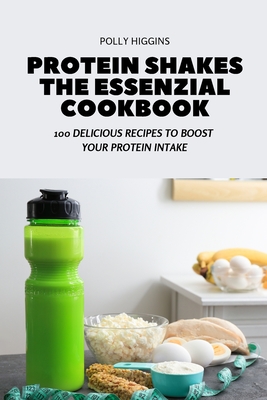 Protein Shakes the Essenzial Cookbook By Polly Higgins Cover Image