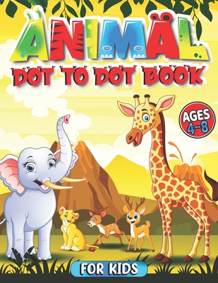animal Dot To Dot Books For Kids Ages 4-8: 101 Fun Connect The Dots Books for Kids Easy Kids Dot To Dot Books (Boys & Girls Connect The Dots Activity By Digbin Publishing Cover Image
