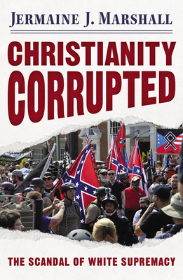 Christianity Corrupted: The Scandal of White Supremacy By Jermaine J. Marshall Cover Image