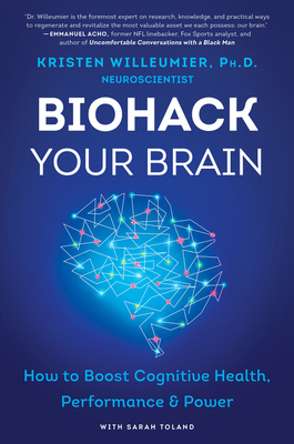 Biohack Your Brain: How to Boost Cognitive Health, Performance & Power By Kristen Willeumier Cover Image