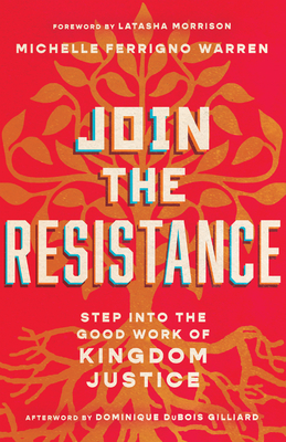 Join the Resistance: Step Into the Good Work of Kingdom Justice By Michelle Ferrigno Warren, Latasha Morrison (Foreword by), Dominique DuBois Gilliard (Afterword by) Cover Image