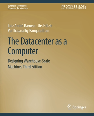 The Datacenter as a Computer: Designing Warehouse-Scale Machines, Third Edition (Synthesis Lectures on Computer Architecture) Cover Image