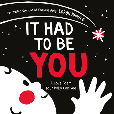 It Had to Be You: A High Contrast Book For Newborns (A Love Poem Your Baby Can See) By Loryn Brantz, Loryn Brantz (Illustrator) Cover Image
