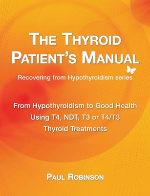 The Thyroid Patient's Manual: From Hypothyroidism to Good Health By Paul Robinson Cover Image